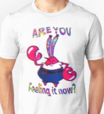 Are you feeling it now Mr Krabs? Unisex T-Shirt