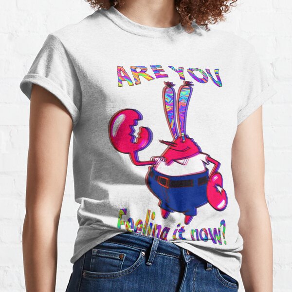 Are you feeling it now Mr Krabs? Classic T-Shirt
