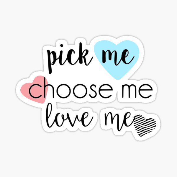 Pick Me Choose Me Love Me Stickers Redbubble