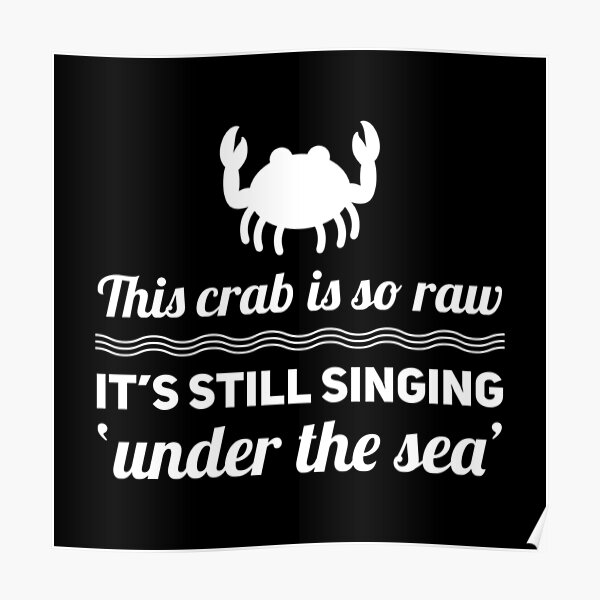 This crab is so raw it's still singing under the sea Poster
