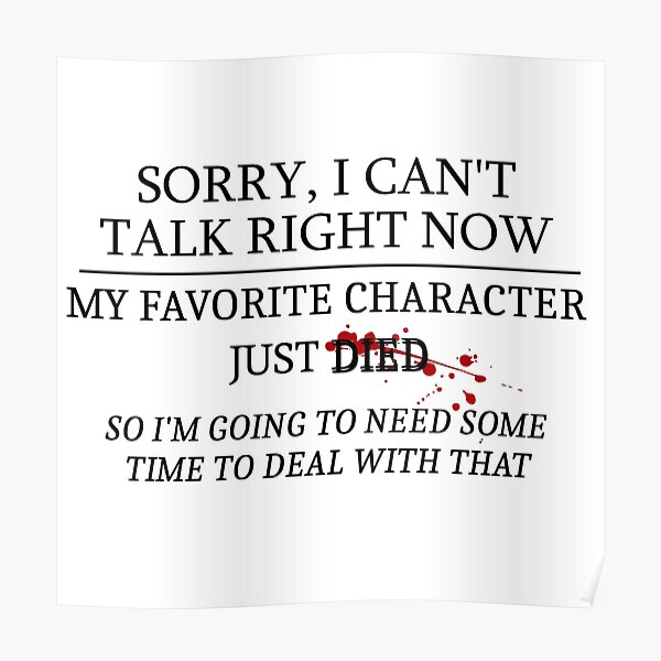 "My Favorite Character Just Died" Poster for Sale by CoMuArt Redbubble