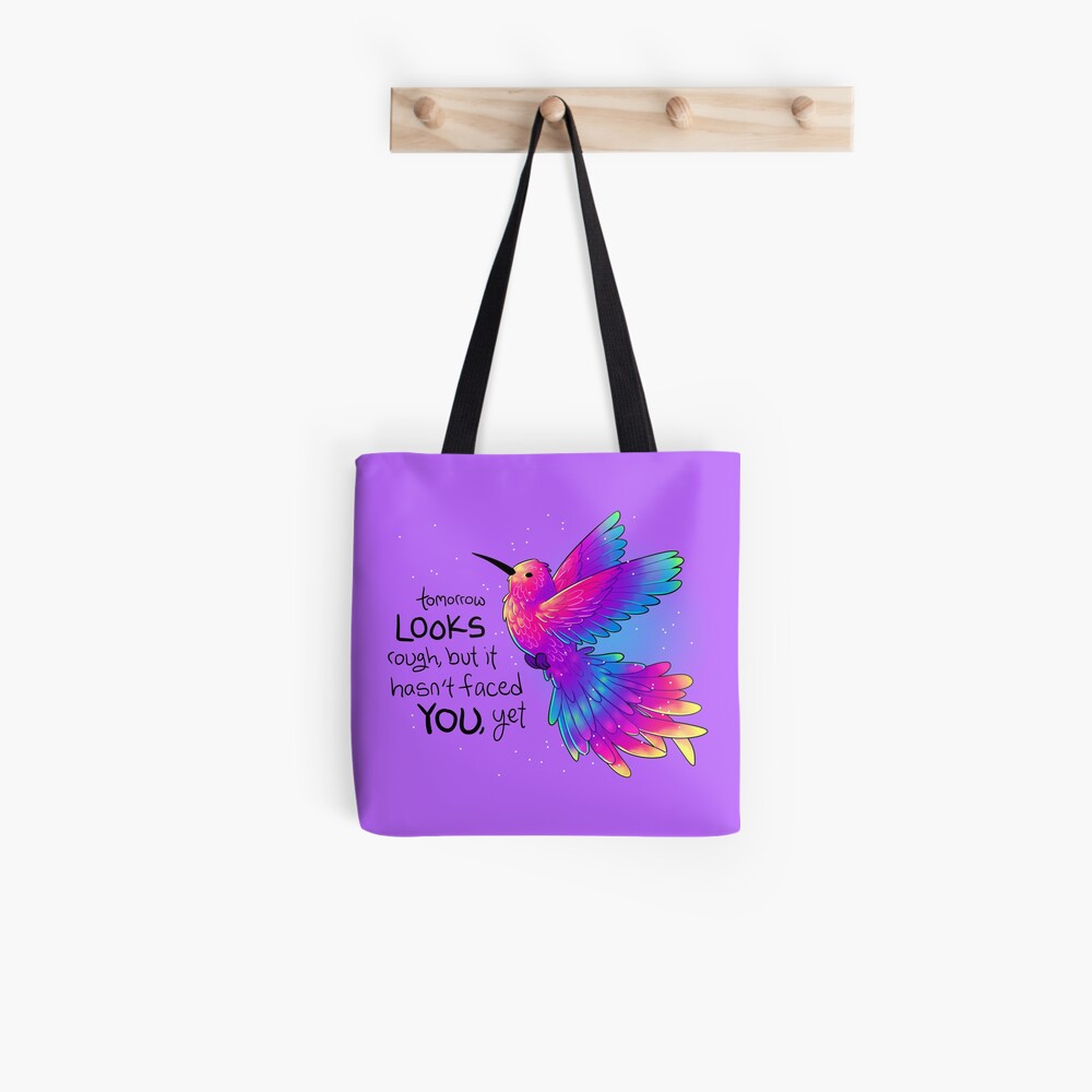 "Tomorrow LOOKS rough, but it hasn't faced YOU, yet" Rainbow Hummingbird Tote Bag