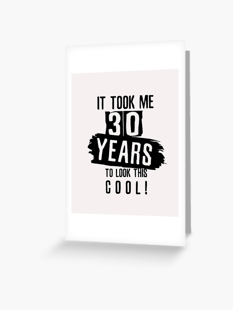 It took me 30 years to look this cool funny 30th Birthday celebration gift  Greeting Card for Sale by alenaz