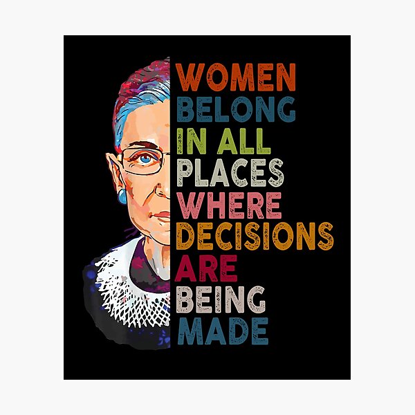 Women belong in all places Ruth Bader Ginsburg Tshirt Photographic Print
