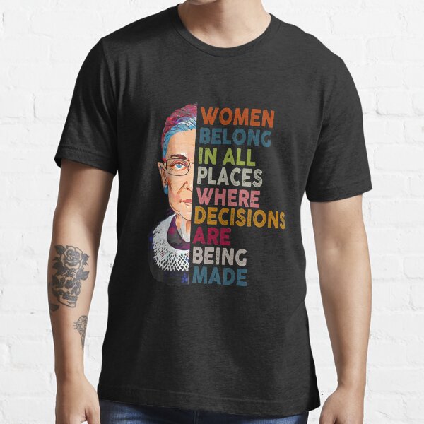 Women belong in all places Ruth Bader Ginsburg Tshirt Essential T-Shirt