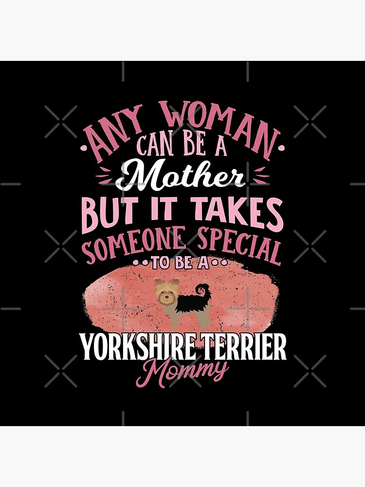 Yorkshire Terrier Mother - Any Woman Can Be A Mother But It Takes Someone Special To Be A Yorkshire Terrier Mommy by dog-gifts