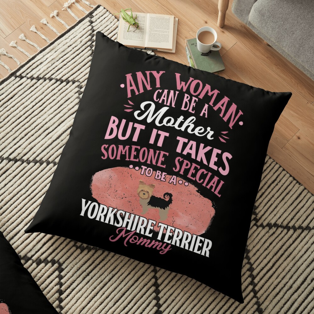 Yorkshire Terrier Mother - Any Woman Can Be A Mother But It Takes Someone Special To Be A Yorkshire Terrier Mommy Floor Pillow