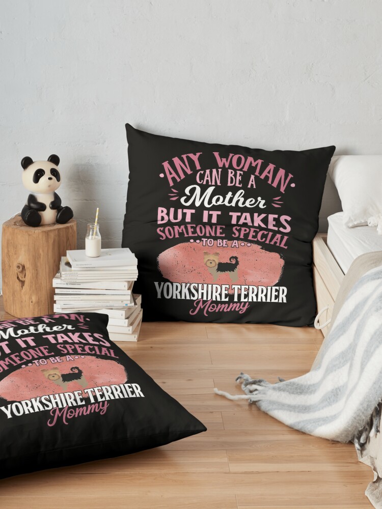 Alternate view of Yorkshire Terrier Mother - Any Woman Can Be A Mother But It Takes Someone Special To Be A Yorkshire Terrier Mommy Floor Pillow