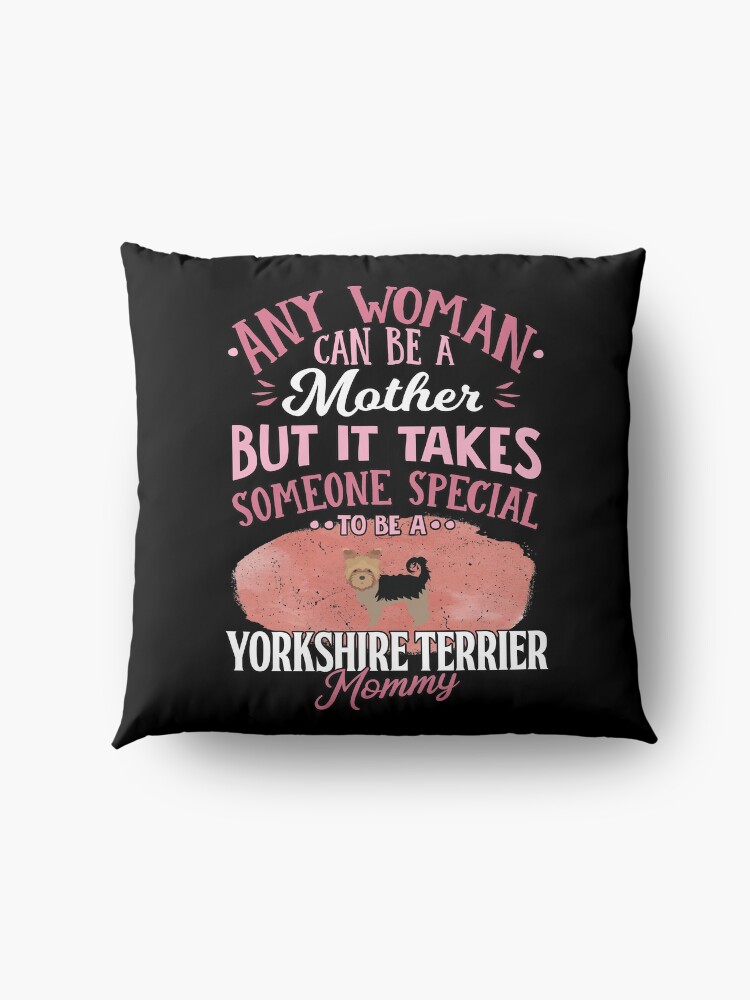 Alternate view of Yorkshire Terrier Mother - Any Woman Can Be A Mother But It Takes Someone Special To Be A Yorkshire Terrier Mommy Floor Pillow