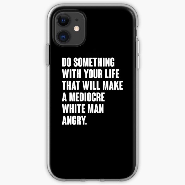 Do Something With Your Life That Will Make A Mediocre White Man Angry iPhone Soft Case
