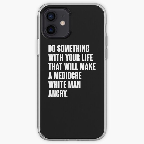 Do Something With Your Life That Will Make A Mediocre White Man Angry iPhone Soft Case