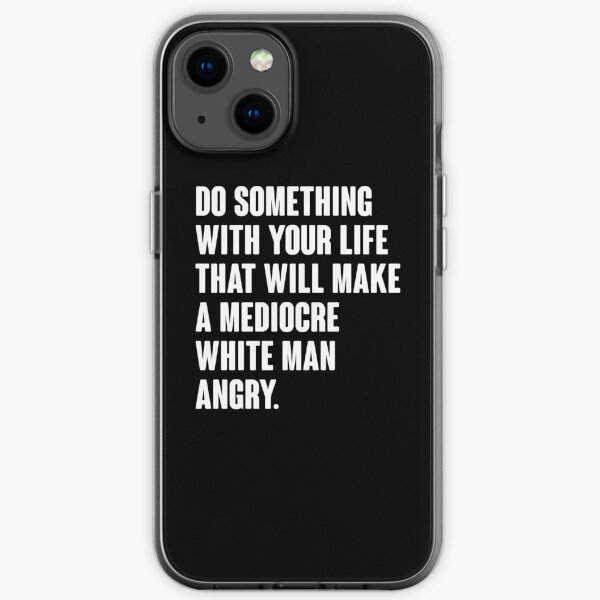 Do Something With Your Life That Will Make A Mediocre White Man Angry iPhone Soft Case