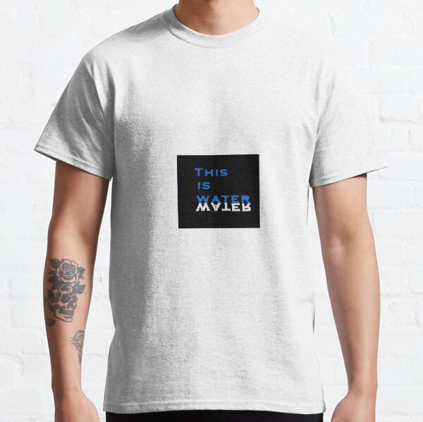 This Is Water T-Shirts | Redbubble