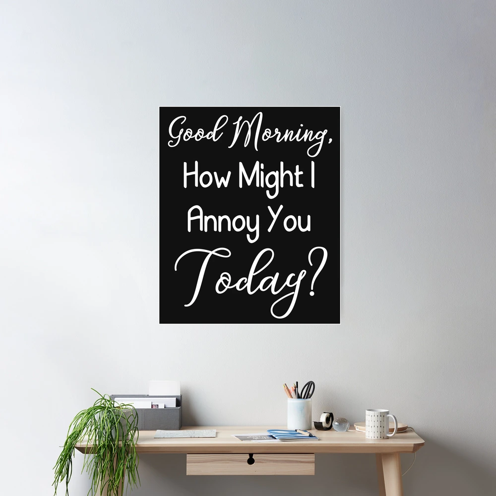 Good Morning How Might I Annoy You Today Funny T Shirt