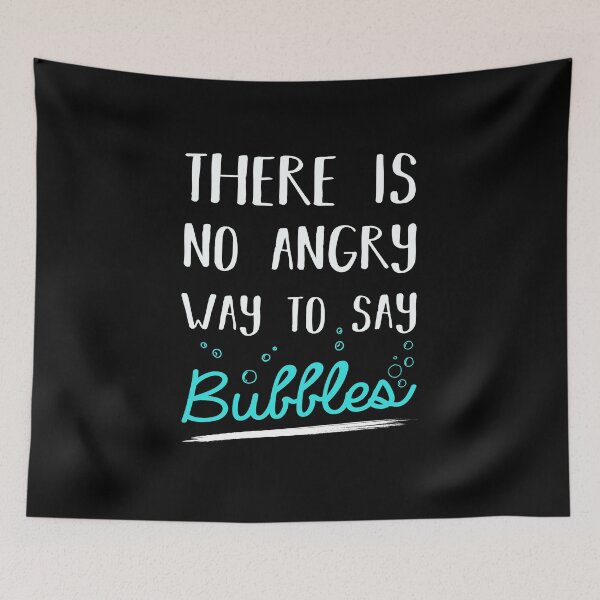 Artikelvorschau, There is no angry way to say Bubbles entworfen und verkauft von Mad Over Store.