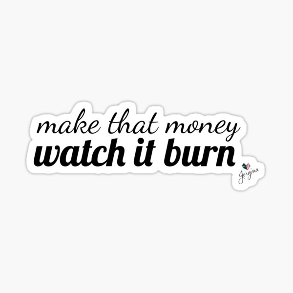 Make that money, Watch it burn Sticker