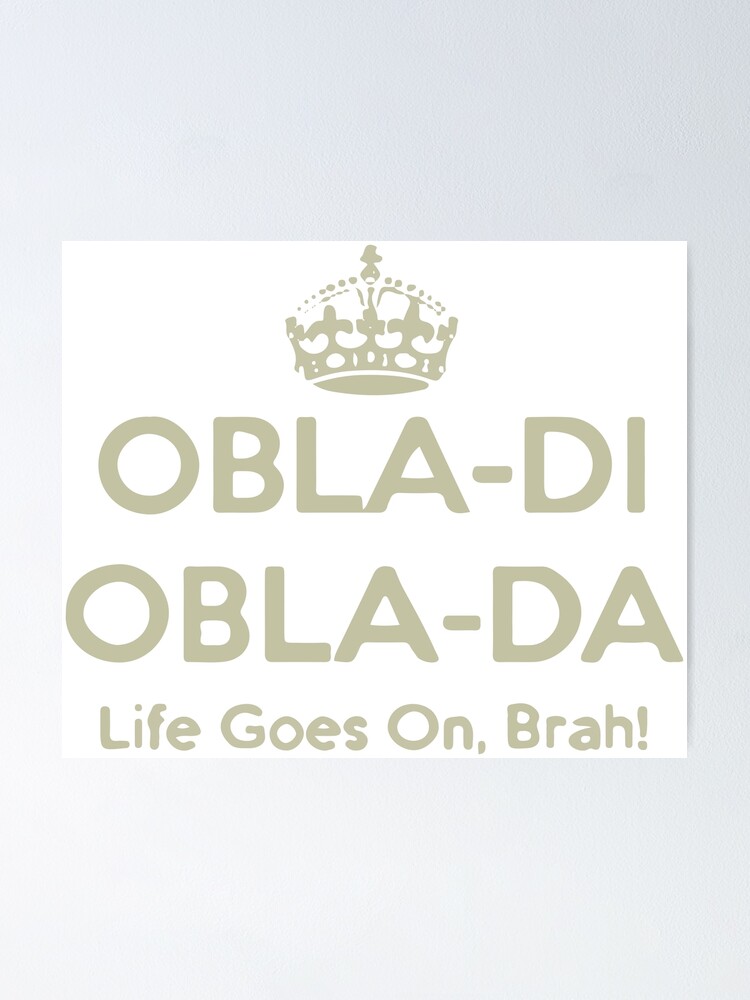 ""OblaDi OblaDa Life Goes On, Brah!"" Poster for Sale by onelonely