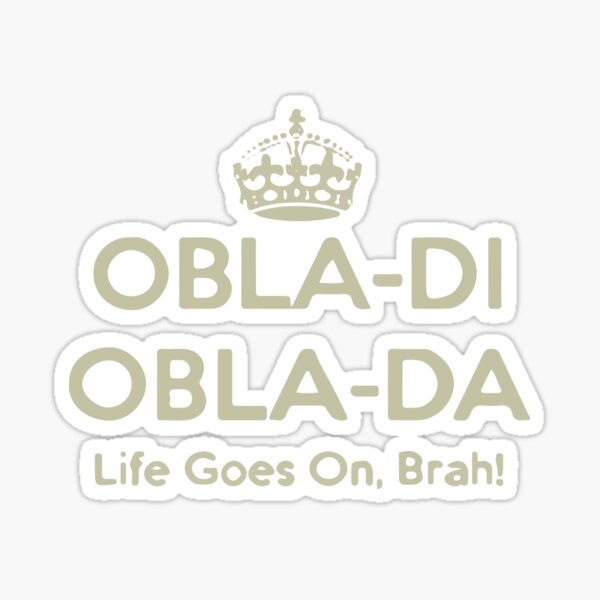 ""OblaDi OblaDa Life Goes On, Brah!"" Sticker by onelonelyboy
