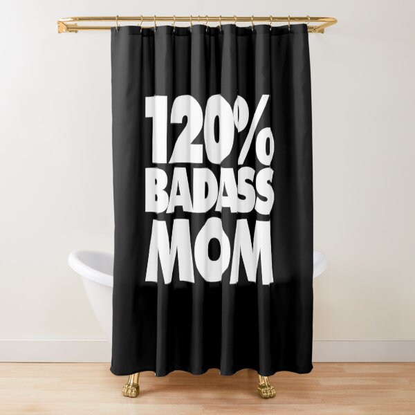 "120 Percent Badass Mom" Shower Curtain for Sale by UnderTheTable