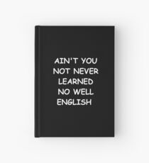 Cuaderno de tapa dura Funny Saying Ain't You Not Never Learned No Well English Humorous