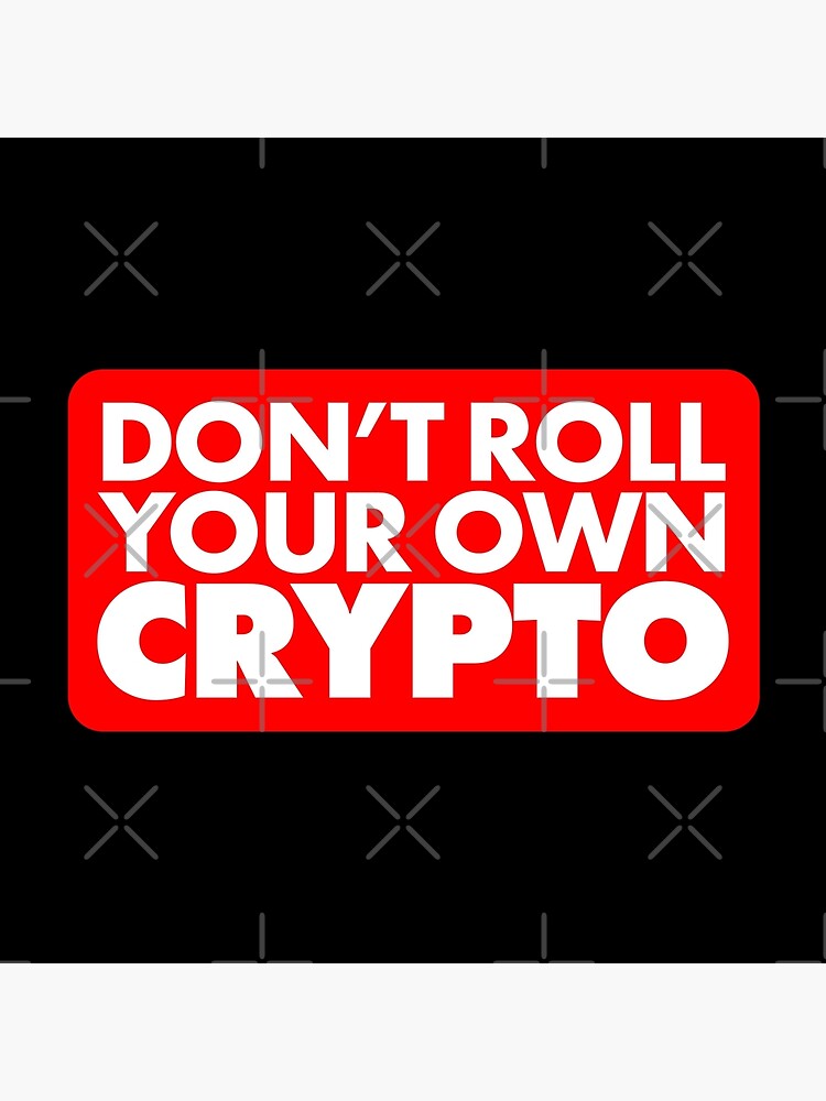 dont roll your own crypto