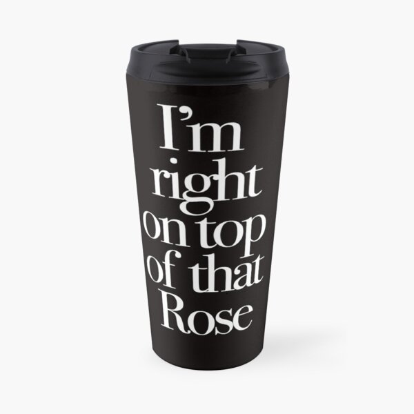Don't Tell Mom the Babysitter's Dead - I'm right on top of that Rose Travel Mug