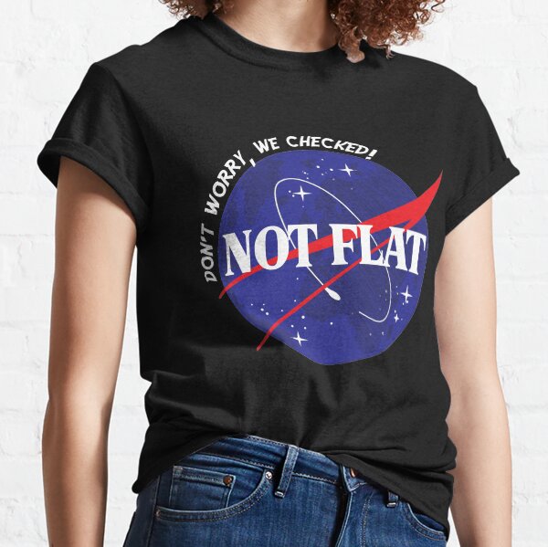Not Flat- Don't Worry, We Checked Space Design Classic T-Shirt