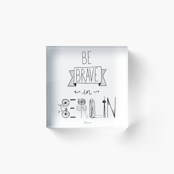 Be brave in Berlin Acrylic Block