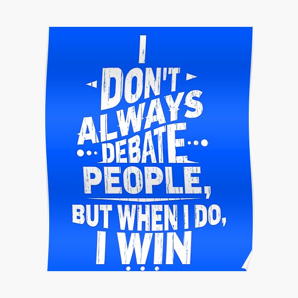 Funny Debate Quote Posters for Sale | Redbubble Funny Debate Quote Posters for Sale | Redbubble