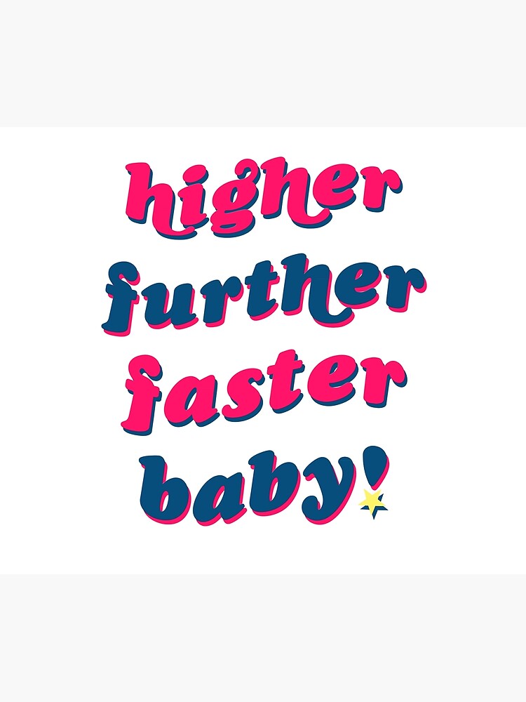 Higher Further Faster Baby Meaning