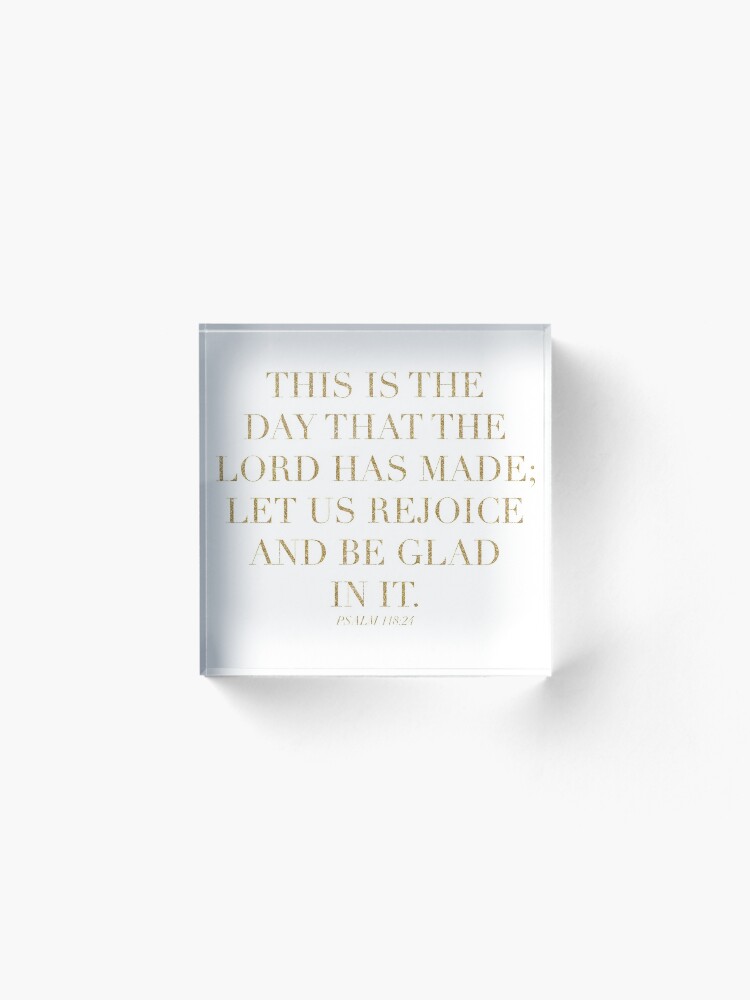 Alternate view of Psalm 118:24 Acrylic Block
