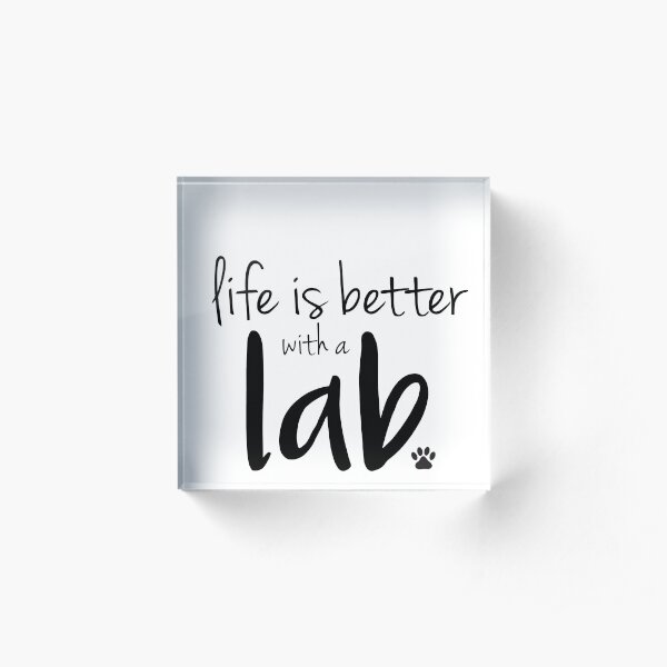 life is better with a lab Acrylic Block