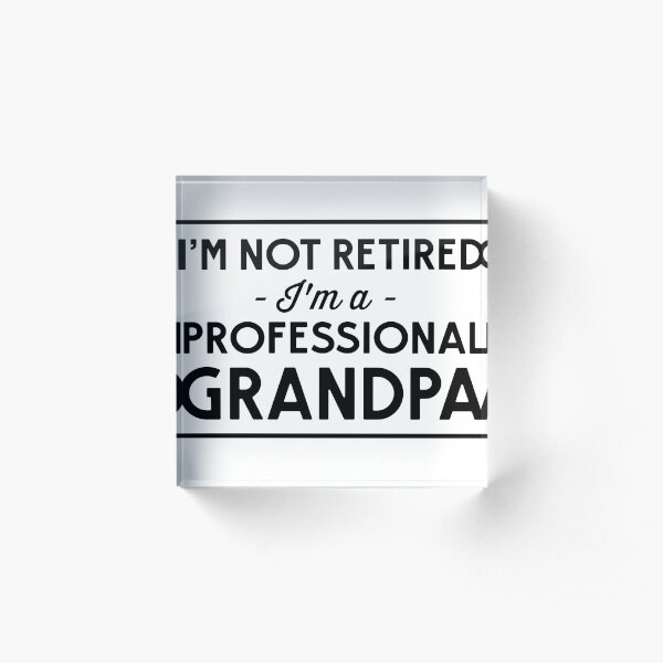 I'm not retired, I'm a professional Grandpa Acrylic Block