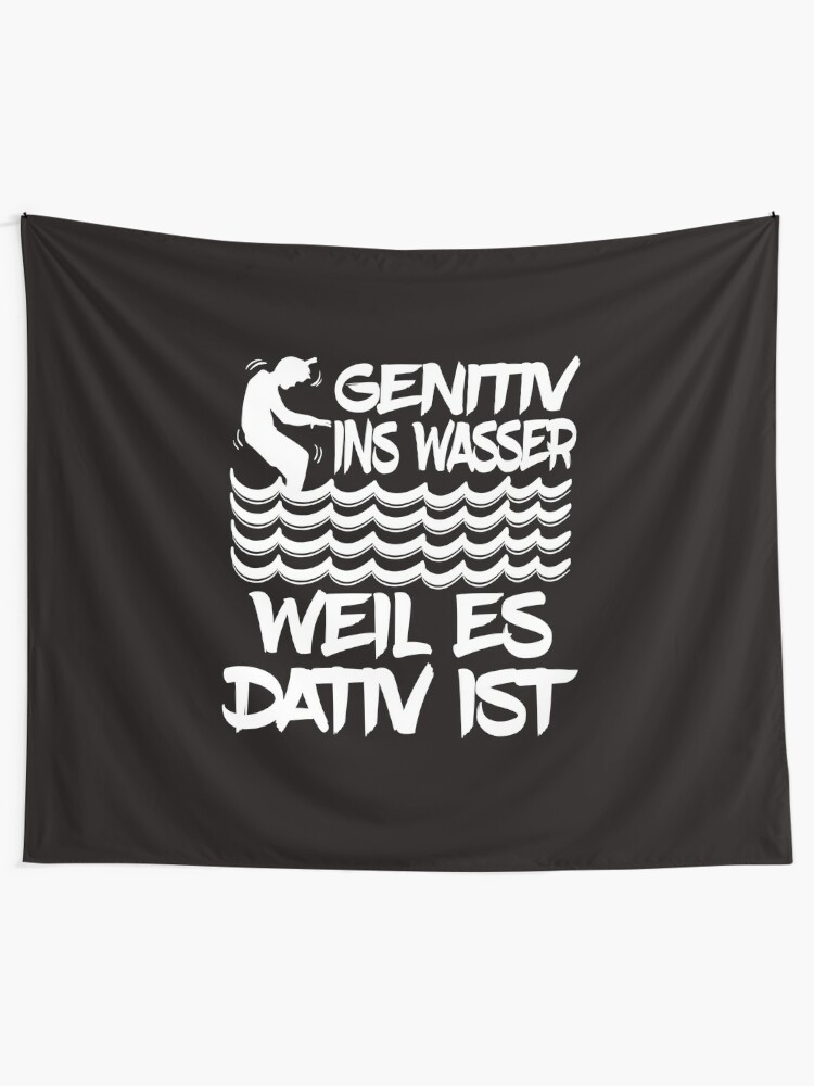 Genitiv Ins Wasser Weil Es Dativ Ist Which Means Genitive Inside Water Because It Is Dative Tapestry