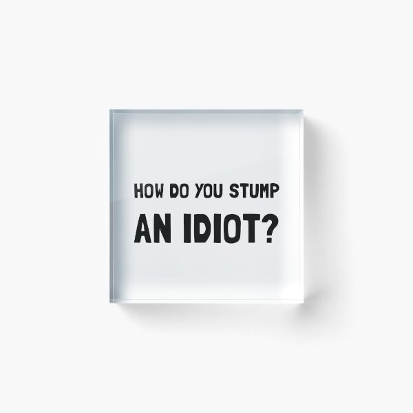 Item preview, Stump Idiot designed and sold by TheBestStore.