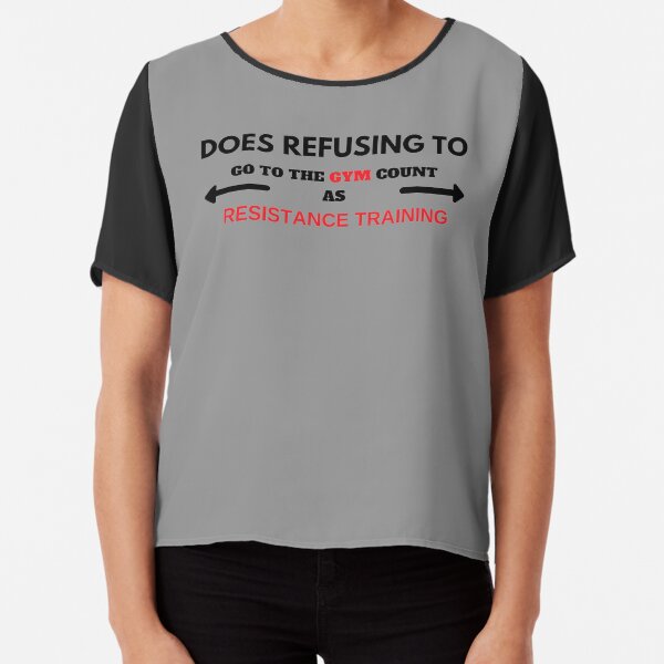 DOES REFUSING TO GO TO THE GYM COUNT AS RESISTANCE TRAINING Chiffon Top