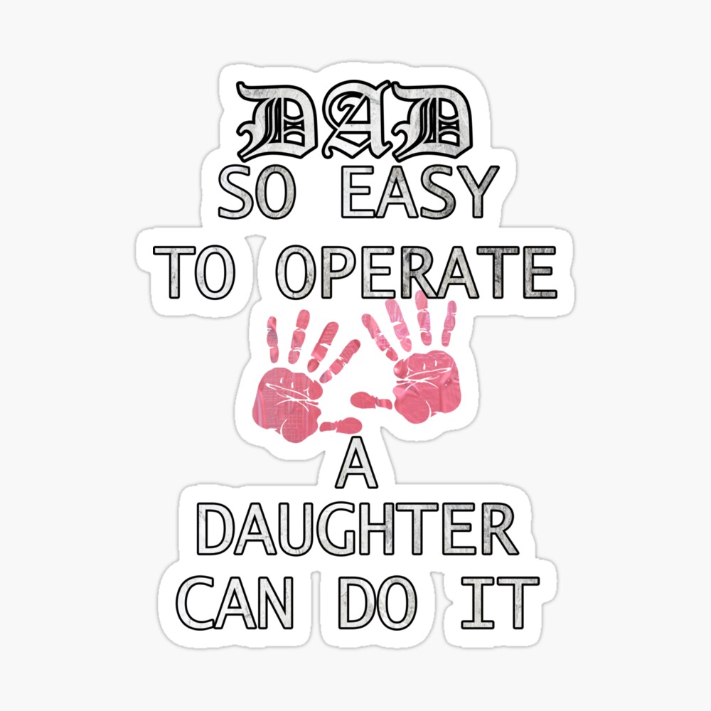 Funny Fathers Day Gift Quote, DAD, SO EASY TO OPERATE A DAUGHTER CAN DO IT,  from Daughter to Dad