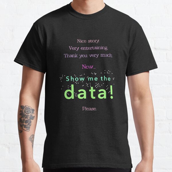 Nice story. Now show me the data, please! (multicolor version) Classic T-Shirt