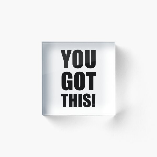 You Got This Acrylic Block
