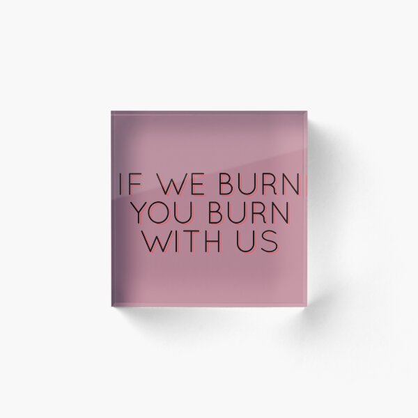 If we burn you burn with us - The Hunger Games Acrylic Block