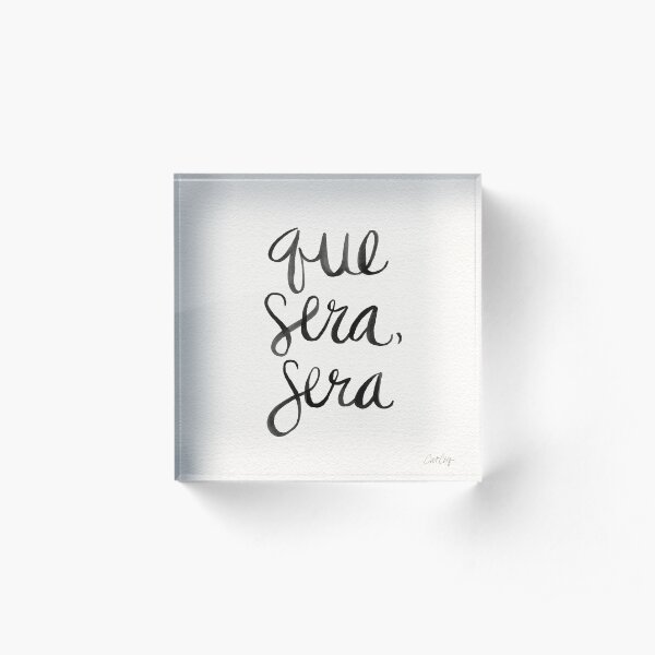 Whatever Will Be, Will Be (Black Ink) Acrylic Block