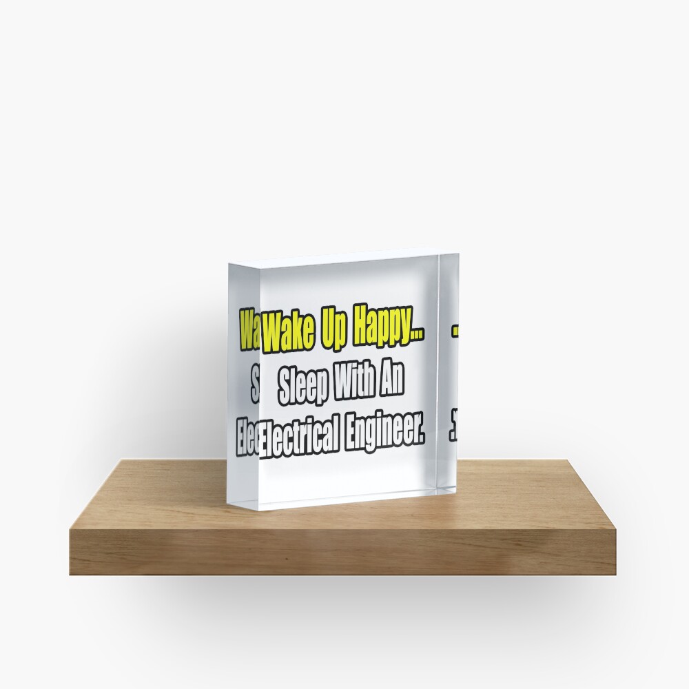 Wake Up Happy, Sleep With an Electrical Engineer Acrylic Block