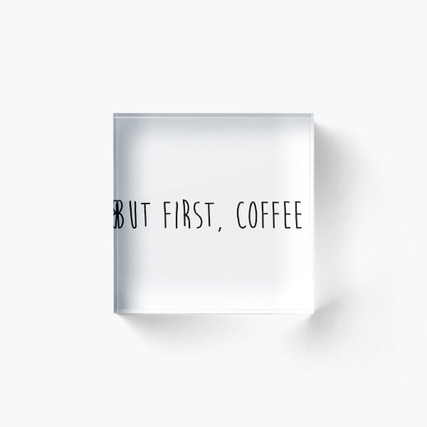 but first, coffee Acrylic Block