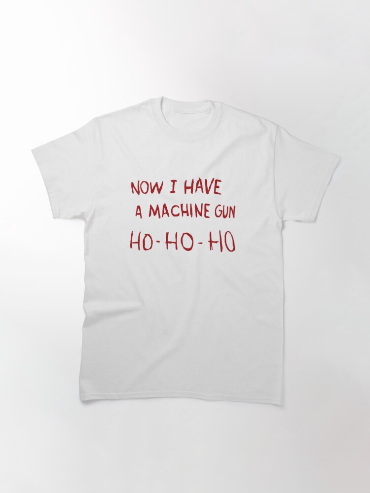 Disover Now I have a Machine Gun Ho Ho Ho - Die Hard Classic T-Shirt