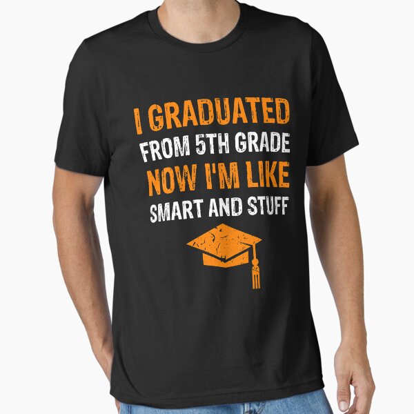 I Graduated 5th Grade Now I'm Smart And Stuff T-Shirt I Graduated 5th Grade Now I'm Smart And Stuff T-Shirt