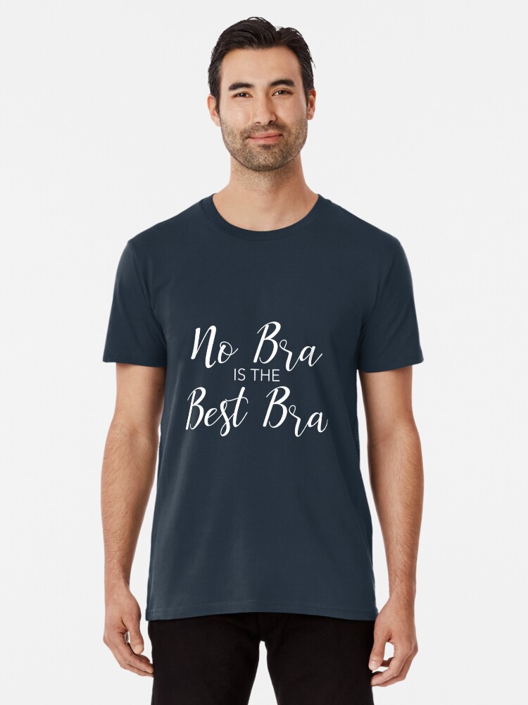 No Bra Is The Best Bra Premium T-Shirt for Sale by WordvineMedia
