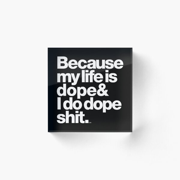 Because My Life is Dope - Kanye West Quote Acrylic Block