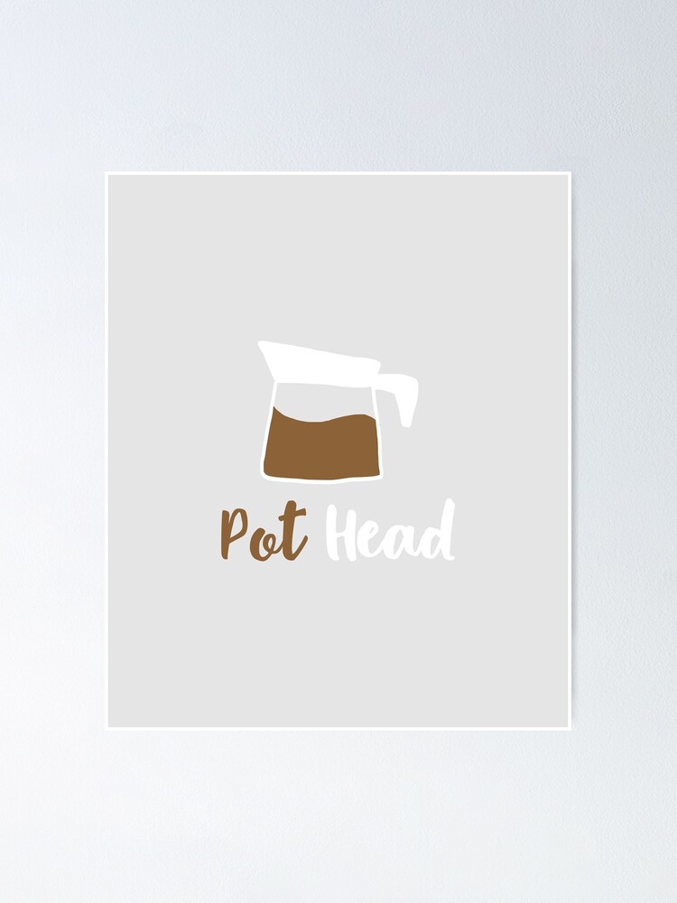 Pot Head Poster For Sale By Wordvinemedia Redbubble