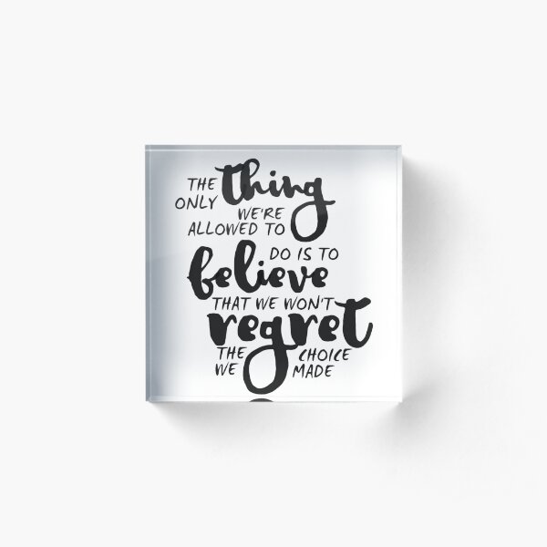 Believe That We Won't Regret Acrylic Block