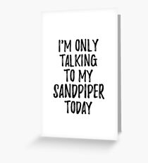I Am Only Talking To My Sandpiper Today Grußkarte